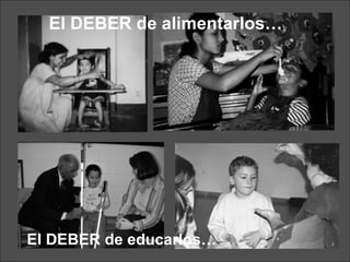 El DEBER de alimentarlos… El DEBER de educarlos… 