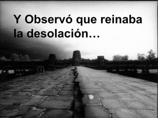 Y Observó que reinaba la desolación… 
