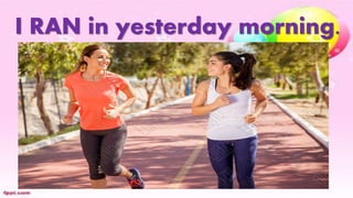 I RAN in yesterday morning.
 
