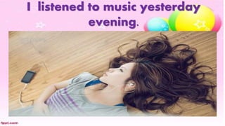 I listened to music yesterday
evening.
 
