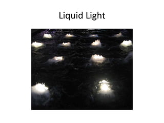 Liquid Light