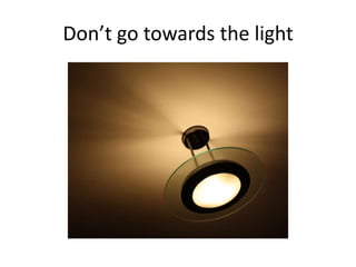 Don’t go towards the light