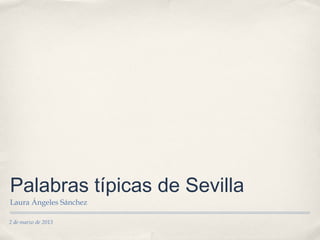 Palabras típicas de Sevilla
Laura Ángeles Sánchez

2 de marzo de 2013
 