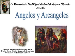 La Parroquia de San Miguel Arcángel de Apizaco, Tlaxcala,  presenta: Angeles y Arcangeles ,[object Object],[object Object]