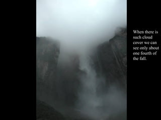 When there is
such cloud
cover we can
see only about
one fourth of
the fall.
 