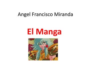 Angel Francisco Miranda


   El Manga
 