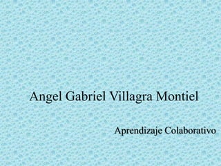 Angel Gabriel Villagra Montiel

               Aprendizaje Colaborativo
 