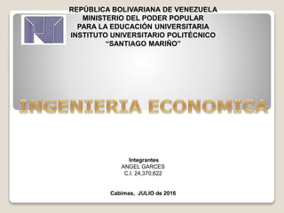 REPÚBLICA BOLIVARIANA DE VENEZUELA
MINISTERIO DEL PODER POPULAR
PARA LA EDUCACIÓN UNIVERSITARIA
INSTITUTO UNIVERSITARIO POLITÉCNICO
“SANTIAGO MARIÑO”
Integrantes
ANGEL GARCES
C.I. 24,370,622
Cabimas, JULIO de 2016
 