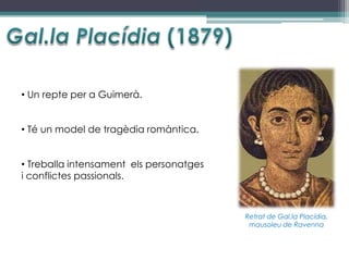 • Un repte per a Guimerà.


• Té un model de tragèdia romàntica.


• Treballa intensament els personatges
i conflictes passionals.



                                         Retrat de Gal.la Placídia,
                                          mausoleu de Ravenna
 