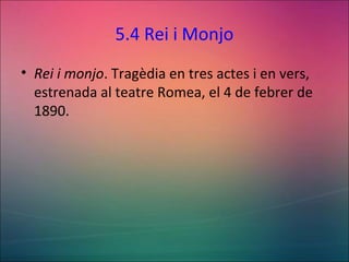 5.4 Rei i Monjo
• Rei i monjo. Tragèdia en tres actes i en vers,
estrenada al teatre Romea, el 4 de febrer de
1890.
 