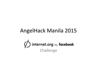 AngelHack Manila 2015
Challenge
 