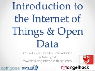 Introduction to
the Internet of
Things & Open
Data
Charalampos Doukas, CREATE-NET
@BuildingIoT
www.buildinginternetofthings.com
 