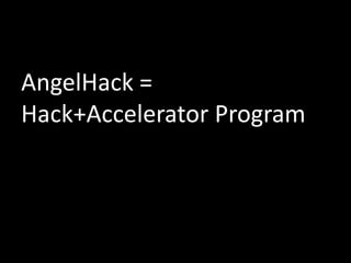 AngelHack =
Hack+Accelerator Program
 