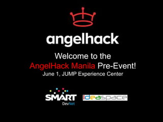 Welcome to the
AngelHack Manila Pre-Event!
June 1, JUMP Experience Center
 