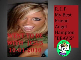 R. I. P My Best Friend Angel Hampton “BEAVIS” WENT TO BE WITH   JESUS 10-01-2010 
