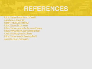 REFERENCES
https://www.linkedin.com/feed/
update/urn:li:activity:
6546417834078146560/

https://www.lynda.com

https://www.yepnashville.com/#news

https://www.sxsw.com/conference/
music-industry-and-culture/

https://www.onetonline.org/ﬁnd/
quick?s=tour+manager+

 
