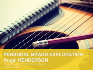 PERSONAL BRAND EXPLORATION
Angel HENDERSON
Project and Portfolio 1: Week 3

June 23, 2019
 