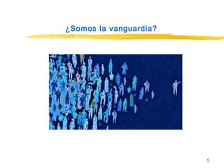 ¿Somos la vanguardia?
5