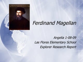 Angelia 1-08-09 Las Flores Elementary School Explorer Research Report Ferdinand Magellan 