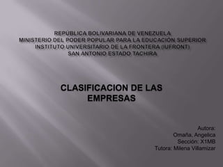 CLASIFICACION DE LAS
EMPRESAS

Autora:
Omaña, Angelica
Sección: X1MB
Tutora: Milena Villamizar

 