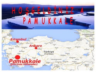 H O Ş G E L D İ N İ Z A
P A M U K K A L E
 