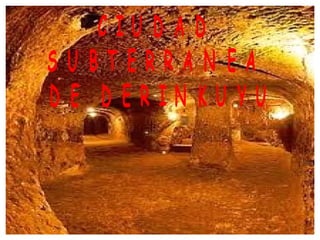 C I U D A D
S U B T E R R A N E A
D E D E R I N K U Y U
 