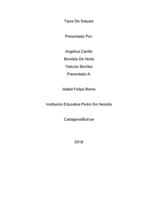 Tipos De Saques
Presentado Por:
Angélica Carrillo
Brunilda De Horta
Yaduvis Benítez
Presentado A:
Idabel Felipe Berrio
Institución Educativa Pedro De Heredia
Cartagena/Bolívar
2018
 