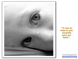 “ ¡Y eso es todo lo que necesito para ser feliz!”. 