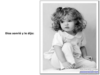 Dios sonrió y le dijo:  