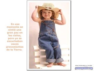 En ese momento se sintió una gran paz en los cielos, pero ya se escuchaban voces provenientes de la Tierra.  