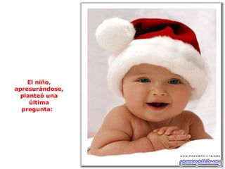 El niño, apresurándose, planteó una última pregunta:  