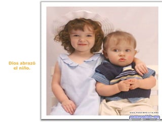 Dios abrazó el niño. 