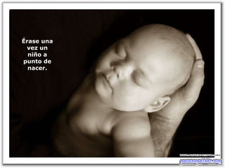Érase una vez un niño a punto de nacer. 