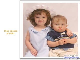 Dios abrazó el niño. 
