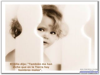 El niño dijo: “También me han
dicho que en la Tierra hay
hombres malos”.
 