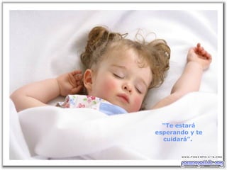 “Te estará
esperando y te
cuidará”.
 