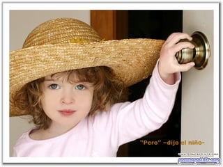 “Pero” –dijo el niño-
 