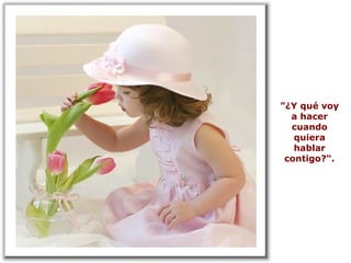 ”¿Y qué voy
a hacer
cuando
quiera
hablar
contigo?“.

 