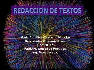 Maria Angélica Camacho Nocobe
Habilidades Comunicativas
Cod:50017
Fabio Nelson Silva Penagos
Ing. Mecatronica.
 