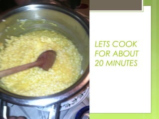 LETS COOK
FOR ABOUT
20 MINUTES
 
