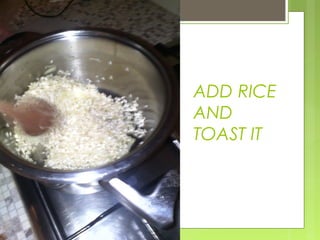 ADD RICE
AND
TOAST IT
 