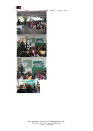 Angélica Rizzi,escritora, poeta, compositora. 
Mais informações através do site :www.angelicarizzi.com. 
Para contato com a autora: angelrizzi@gmail.com 
telefone:51-9910-6799. 
