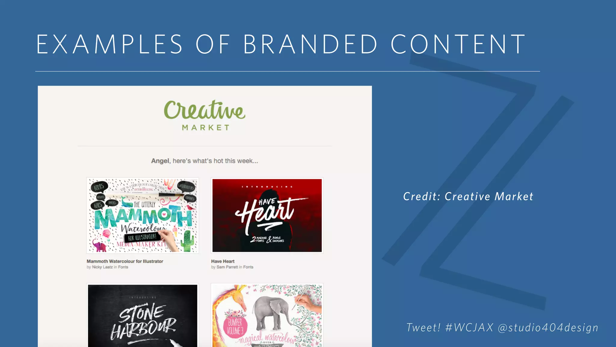 EXAMPLES OF BRANDED CONTENT
Credit: Creative Market
Tweet! #WCJAX @studio404design
 