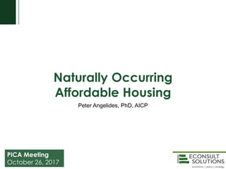 PICA Meeting
October 26, 2017
Peter Angelides, PhD, AICP
Naturally Occurring
Affordable Housing
 
