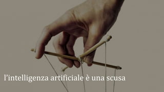 l’intelligenza artificiale è una scusa
 