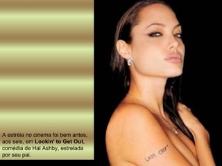 A estréia no cinema foi bem antes, aos seis, em  Lookin' to Get Out , comédia de Hal Ashby, estrelada por seu pai.  
