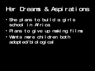 Her Dreams & Aspirations She plans to build a girls school in Africa Plans to give up making films Wants more children  both adopted/biological 