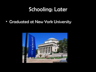 Schooling: Later Graduated at New York University 