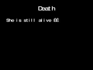 Death She is still alive …… 