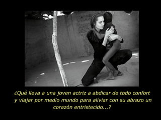 ¿Qué lleva a una joven actriz a abdicar de todo confort  y viajar por medio mundo para aliviar con su abrazo un corazón entristecido...?  